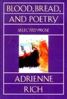 Blood, Bread, and Poetry by Adrienne Rich Blood, Bread, and Poetry by Adrienne Rich
