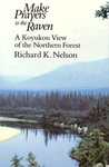 Make Prayers to the Raven by Richard K. Nelson