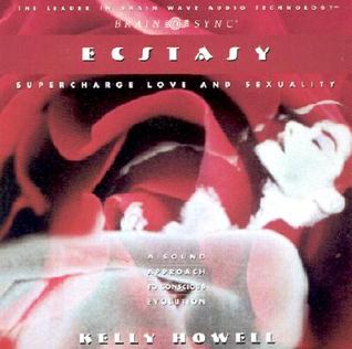 Ecstasy; Experience Sexual Ecstasy  - Kelly Howell