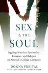 Sex and the Soul: Juggling Sexuality, Spirituality, Romance, and Religion on America's College Campuses Sex and the Soul: Juggling Sexuality, Spirituality, Romance, and Religion on America's College Campuses
