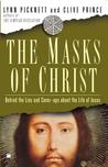 The Masks of Christ: Behind the Lies and Cover-ups About the Life of Jesus The Masks of Christ: Behind the Lies and Cover-ups About the Life of Jesus