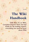 The Wiki Handbook The How To On Wiki, Complete Expert's Hints And Tips Guide By The Leading Experts, Everything You Need To Know About Wiki
