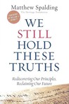 We Still Hold These Truths: Rediscovering Our Principles, Reclaiming Our Future We Still Hold These Truths: Rediscovering Our Principles, Reclaiming Our Future