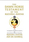 The Dawn Horse Testament Of The Ruchira Avatar: The Testament Of Divine Secrets Of The Divine World Teacher, Ruchira Avatar Adi Da Samraj