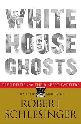 White House Ghosts: Presidents and Their Speechwriters