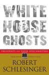 White House Ghosts: Presidents and Their Speechwriters