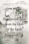 Unexpected Tales from the Ends of the Earth Unexpected Tales from the Ends of the Earth