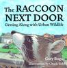 The Raccoon Next Door: Creatures of the Urban Wilderness The Raccoon Next Door: Creatures of the Urban Wilderness