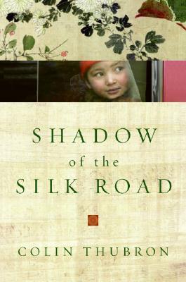 Shadow of the Silk Road by Colin Thubron Shadow of the Silk Road by Colin Thubron