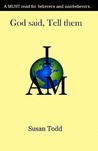 God Said, Tell Them, I Am. God Said, Tell Them, I Am.
