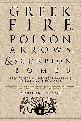 Greek Fire, Poison Arrows, and Scorpion Bombs by Adrienne Mayor