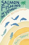 Salmon Fishing in the Yemen by Paul Torday Salmon Fishing in the Yemen by Paul Torday