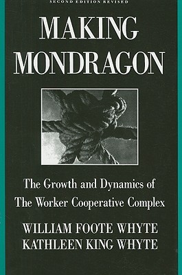 Making Mondragon: The Growth and Dynamics of the Worker Cooperative Complex