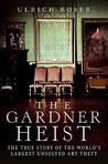 The Gardner Heist by Ulrich Boser The Gardner Heist by Ulrich Boser
