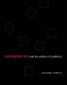 Conceptual Art and the Politics of Publicity Conceptual Art and the Politics of Publicity