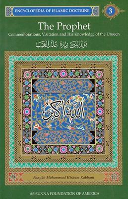 The Prophet : Commemorations, Visitation and His Knowledge of the Unseen: Encyclopedia of Islamic Doctrine, Vol. 3