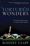 Tortured Wonders: Christian Spirituality For People, Not Angels