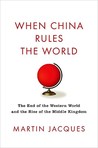 When China Rules the World: The End of the Western World and the Birth of a New Global Order
