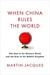 When China Rules the World: The End of the Western World and the Birth of a New Global Order