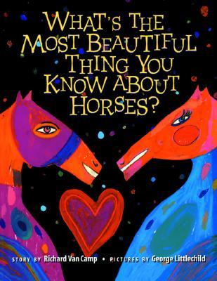 What's the Most Beautiful Thing You Know About Horses? by Richard Van Camp