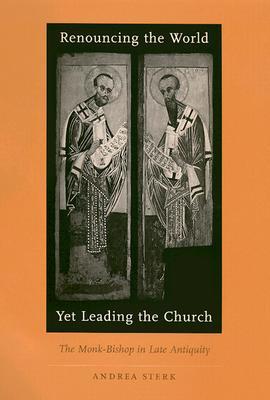 Renouncing the World Yet Leading the Church by Andrea Sterk Renouncing the World Yet Leading the Church by Andrea Sterk