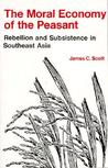 The Moral Economy of the Peasant: Rebellion and Subsistence in Southeast Asia