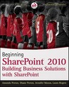 Beginning Sharepoint 2010: Building Business Solutions with Sharepoint