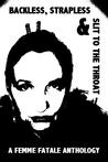 Backless, Strapless & Slit To The Throat: A Femme Fatale Anthology Backless, Strapless & Slit To The Throat: A Femme Fatale Anthology
