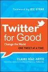 Twitter for Good: Change the World One Tweet at a Time