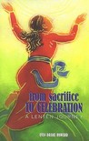 From Sacrifice to Celebration: A Lenten Journey From Sacrifice to Celebration: A Lenten Journey