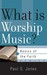 What Is Worship Music?: Basics Of The Faith Series