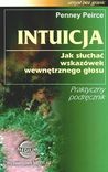 Intuicja. Jak słuchać wskazówek wewnętrznego głosu Intuicja. Jak słuchać wskazówek wewnętrznego głosu
