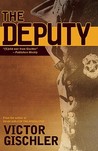 The Deputy by Victor Gischler The Deputy by Victor Gischler