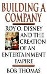 Building a Company: Roy O. Disney and the Creation of an EntertainmentEmpire