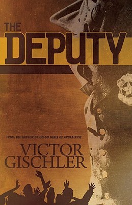 The Deputy by Victor Gischler The Deputy by Victor Gischler