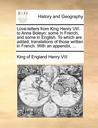 Love-Letters from King Henry VIII. to Anne Boleyn: Some in French, and Some in English. to Which Are Added, Translations of Those Written in French. w