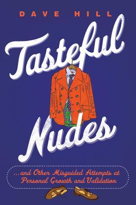 Tasteful Nudes and Other Misguided Attempts at Personal Growt... by Dave  Hill
