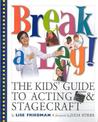 Break a Leg!: The Kids' Guide to Acting and Stagecraft