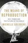 The Means of Reproduction: Sex, Power, and the Future of the World The Means of Reproduction: Sex, Power, and the Future of the World