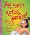 You Wouldn't Want to Be an Aztec Sacrifice! by Fiona MacDonald