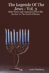 The Legends of the Jews - Vol. 3: Bible Times and Characters from the Exodus to the Death of Moses The Legends of the Jews - Vol. 3: Bible Times and Characters from the Exodus to the Death of Moses