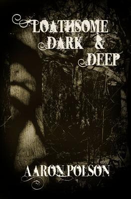 Loathsome, Dark And Deep