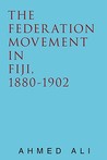 The Federation Movement in Fiji, 1880-1902 The Federation Movement in Fiji, 1880-1902