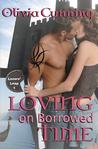 Loving on Borrowed Time by Olivia Cunning Loving on Borrowed Time by Olivia Cunning