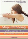 Stop Pretending: What Happened When My Big Sister Went Crazy Stop Pretending: What Happened When My Big Sister Went Crazy