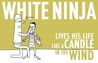 White Ninja Lives His Life Like a Candle in the Wind White Ninja Lives His Life Like a Candle in the Wind