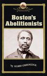 Boston's Abolitionists Boston's Abolitionists