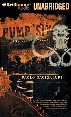Pump Six and Other Stories by Paolo Bacigalupi Pump Six and Other Stories by Paolo Bacigalupi