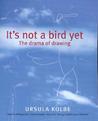 It's Not a Bird Yet by Ursula Kolbe