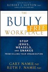 The Bully-Free Workplace: Stop Jerks, Weasels, and Snakes from Killing Your Organization